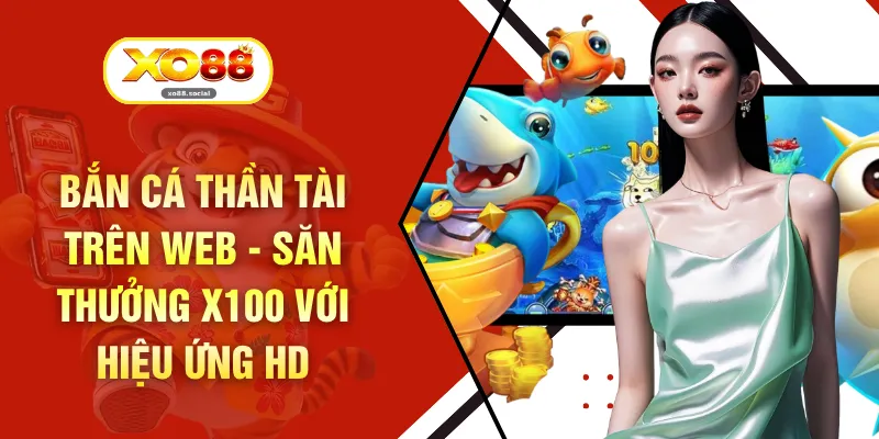 Bắn Cá Thần Tài Trên Web - Săn Thưởng X100 Với Hiệu Ứng HD