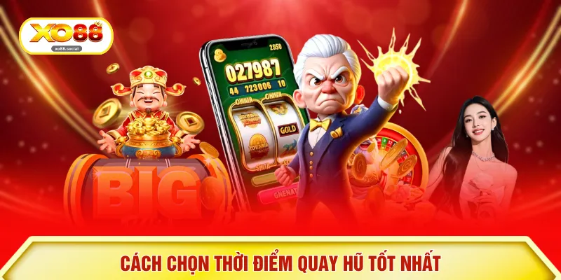 Cách chọn thời điểm quay hũ tốt nhất