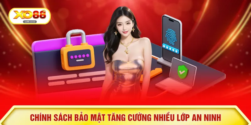 Chính sách bảo mật tăng cường nhiều lớp an ninh