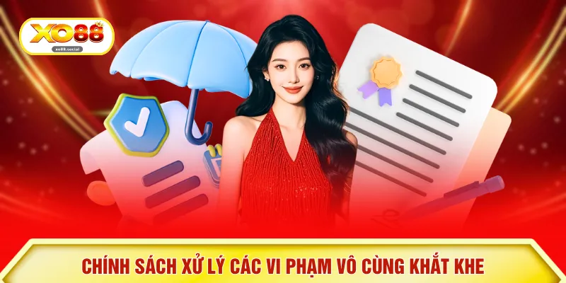 Chính sách xử lý các vi phạm vô cùng khắt khe