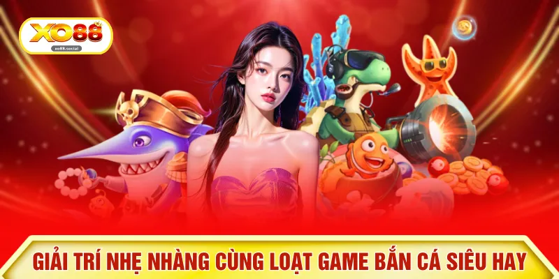 Giải trí nhẹ nhàng cùng loạt game bắn cá siêu hay