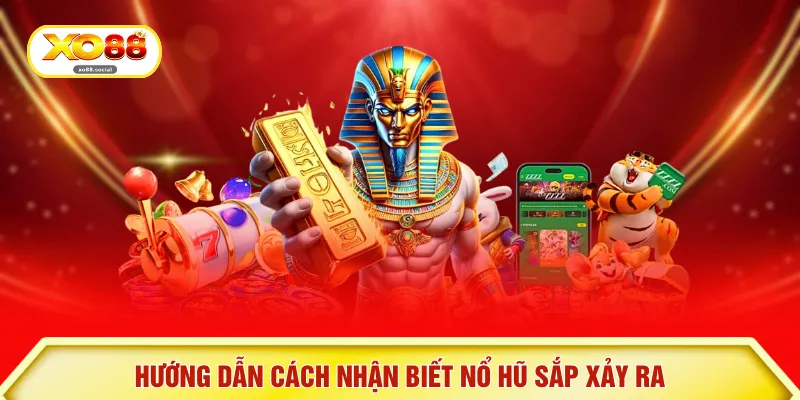Hướng dẫn cách nhận biết nổ hũ sắp xảy ra