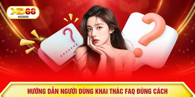 Hướng dẫn người dùng khai thác FAQ đúng cách