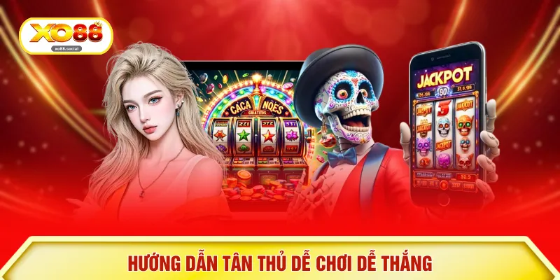 Hướng dẫn tân thủ dễ chơi dễ thắng