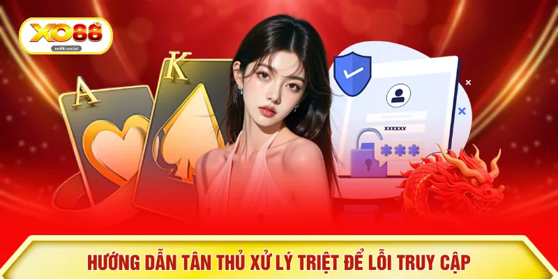 Hướng dẫn tân thủ xử lý triệt để lỗi truy cập