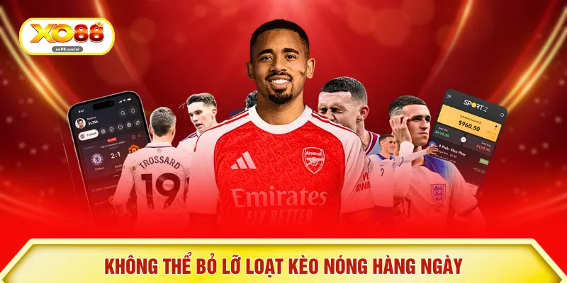 Không thể bỏ lỡ loạt kèo nóng hàng ngày