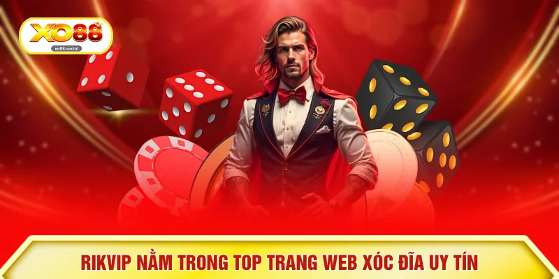 RIKVIP nằm trong top trang web xóc đĩa uy tín