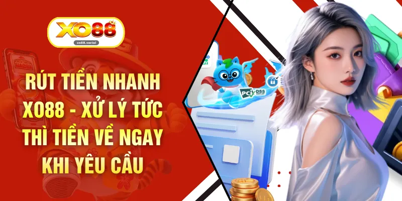 Rút Tiền Nhanh XO88 - Xử Lý Tức Thì Tiền Về Ngay Khi Yêu Cầu