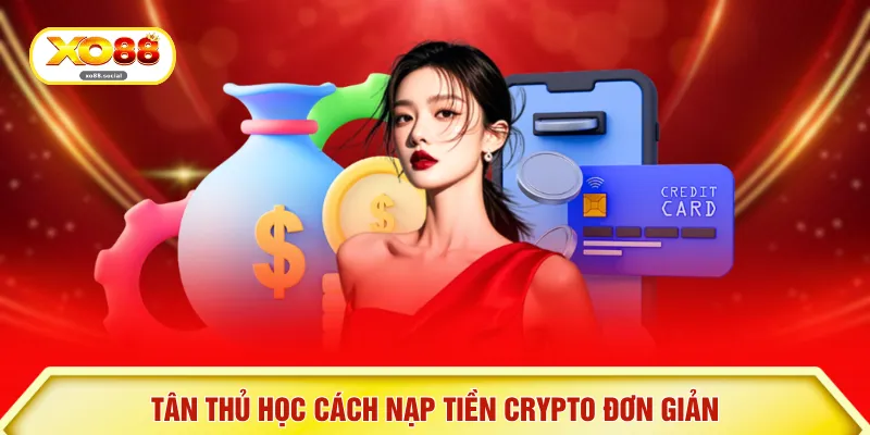 Tân thủ học cách nạp tiền crypto đơn giản