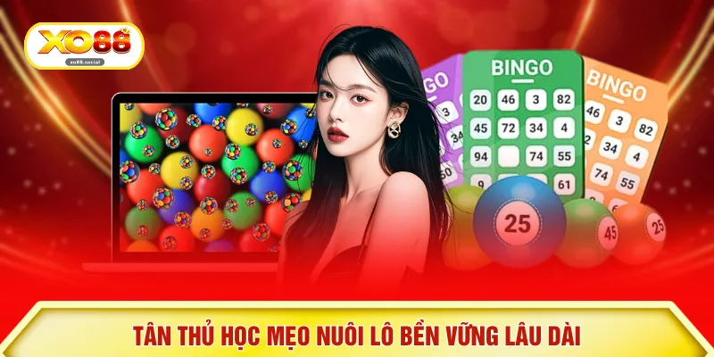 Tân thủ học mẹo nuôi lô bền vững lâu dài