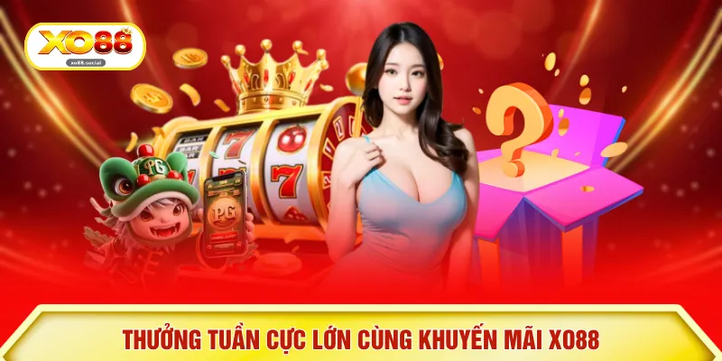 Thưởng tuần cực lớn cùng khuyến mãi XO88