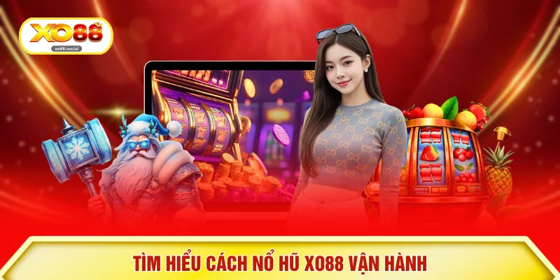 Tìm hiểu cách nổ hũ XO88 vận hành 